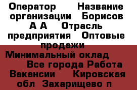 Оператор 1C › Название организации ­ Борисов А.А. › Отрасль предприятия ­ Оптовые продажи › Минимальный оклад ­ 25 000 - Все города Работа » Вакансии   . Кировская обл.,Захарищево п.